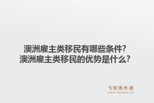 澳洲雇主类移民有哪些条件？澳洲雇主类移民的优势是什么？1.jpg