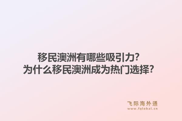 移民澳洲有哪些吸引力？为什么移民澳洲成为热门选择？1.jpg