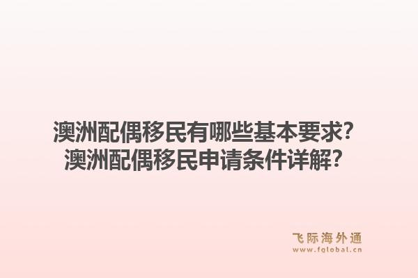 澳洲配偶移民有哪些基本要求？澳洲配偶移民申请条件详解？1.jpg