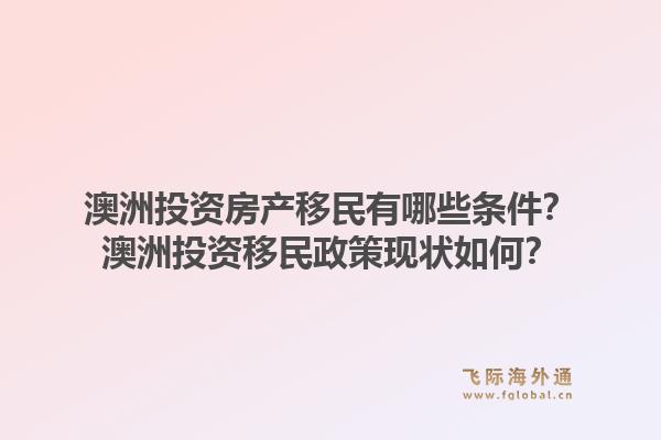 澳洲投资房产移民有哪些条件？澳洲投资移民政策现状如何？1.jpg