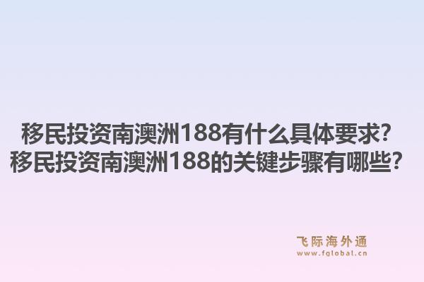 移民投资南澳洲188有什么具体要求？移民投资南澳洲188的关键步骤有哪些？1.jpg