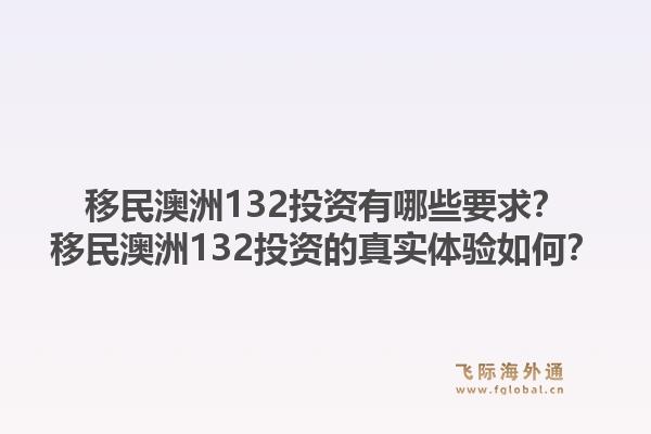 移民澳洲132投资有哪些要求？移民澳洲132投资的真实体验如何？1.jpg