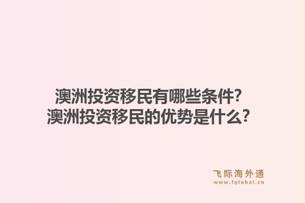 澳洲投资移民有哪些条件？澳洲投资移民的优势是什么？1.jpg