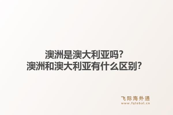 澳洲是澳大利亚吗？澳洲和澳大利亚有什么区别？1.jpg