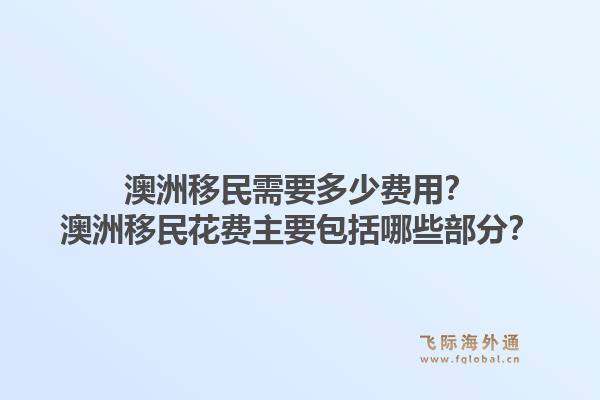 澳洲移民需要多少费用?澳洲移民花费主要包括哪些部分?1.jpg
