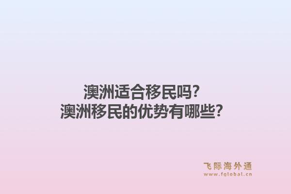 澳洲适合移民吗?澳洲移民的优势有哪些?1.jpg