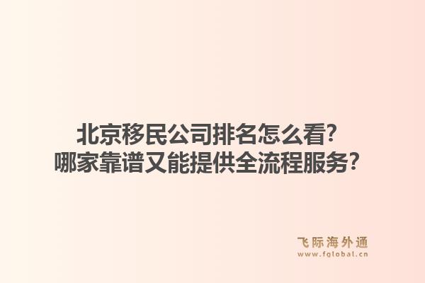 北京移民公司排名怎么看?哪家靠谱又能提供全流程服务?1.jpg