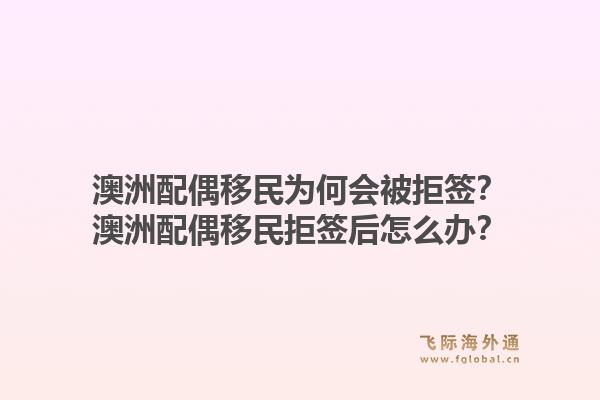 澳洲配偶移民为何会被拒签?澳洲配偶移民拒签后怎么办?1.jpg