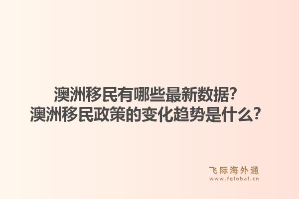 澳洲移民有哪些最新数据？澳洲移民政策的变化趋势是什么？1.jpg