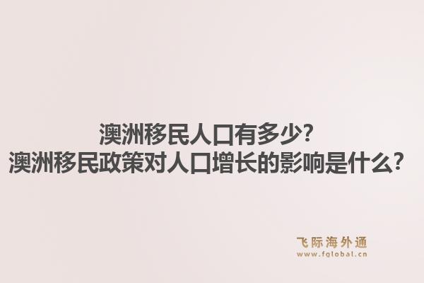 澳洲移民人口有多少？澳洲移民政策对人口增长的影响是什么？