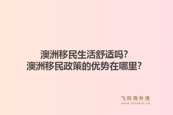 澳洲移民生活舒适吗?澳洲移民政策的优势在哪里?1.jpg
