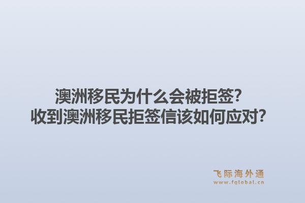 澳洲移民为什么会被拒签?收到澳洲移民拒签信该如何应对?1.jpg