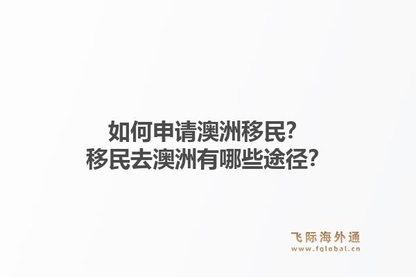 如何申请澳洲移民?移民去澳洲有哪些途径?1.jpg