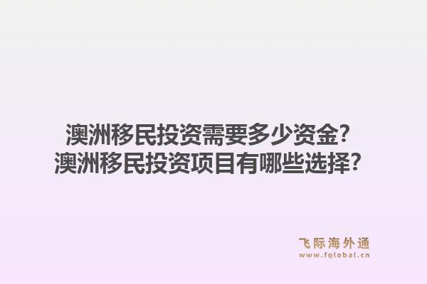澳洲移民投资需要多少资金？澳洲移民投资项目有哪些选择？1.jpg