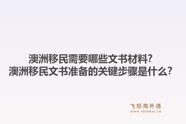 澳洲移民需要哪些文书材料？澳洲移民文书准备的关键步骤是什么？1.jpg