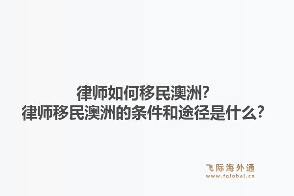 律师如何移民澳洲？律师移民澳洲的条件和途径是什么？1.jpg