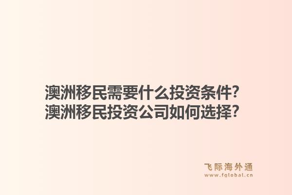 澳洲移民需要什么投资条件？澳洲移民投资公司如何选择？1.jpg