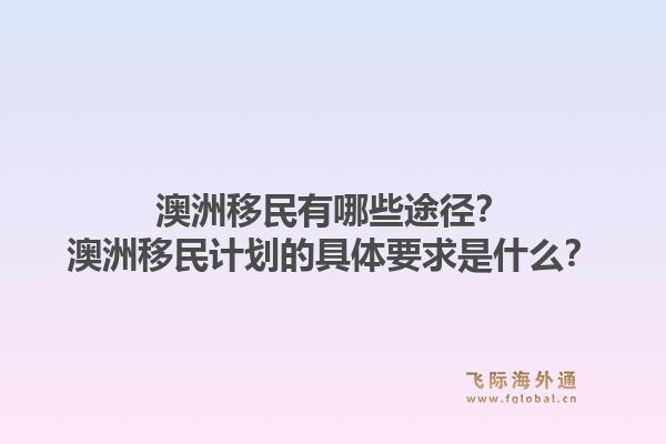 澳洲移民有哪些途径?澳洲移民计划的具体要求是什么?1.jpg