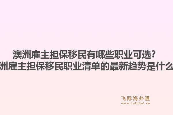 澳洲雇主担保移民有哪些职业可选？澳洲雇主担保移民职业清单的最新趋势是什么？1.jpg