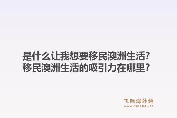 是什么让我想要移民澳洲生活？移民澳洲生活的吸引力在哪里？
