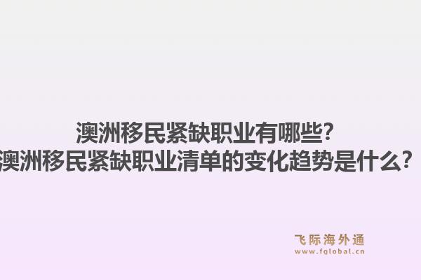 澳洲移民紧缺职业有哪些？澳洲移民紧缺职业清单的变化趋势是什么？