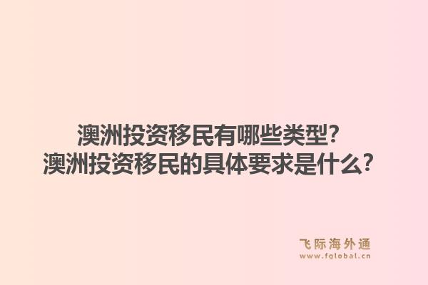 澳洲投资移民有哪些类型？澳洲投资移民的具体要求是什么？
