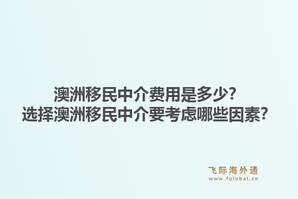 澳洲移民中介费用是多少？选择澳洲移民中介要考虑哪些因素？