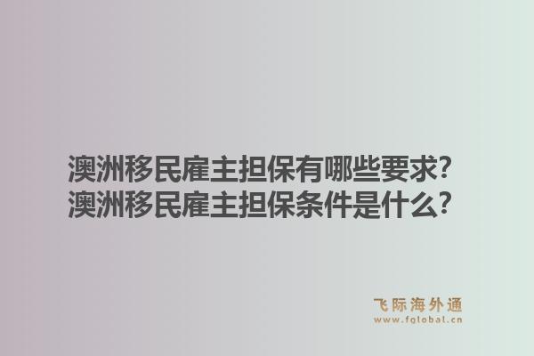 澳洲移民雇主担保有哪些要求？澳洲移民雇主担保条件是什么？