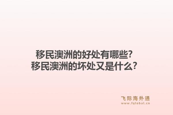 移民澳洲的好处有哪些？移民澳洲的坏处又是什么？