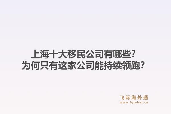 上海十大移民公司有哪些？为何只有这家公司能持续领跑？
