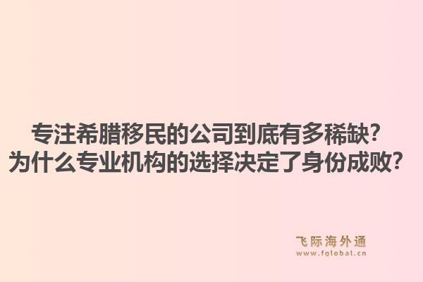 专注希腊移民的公司到底有多稀缺？为什么专业机构的选择决定了身份成败？