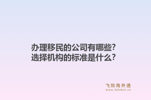 办理移民的公司有哪些？选择机构的标准是什么？