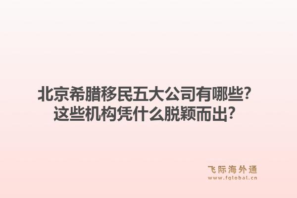 北京希腊移民五大公司有哪些？这些机构凭什么脱颖而出？