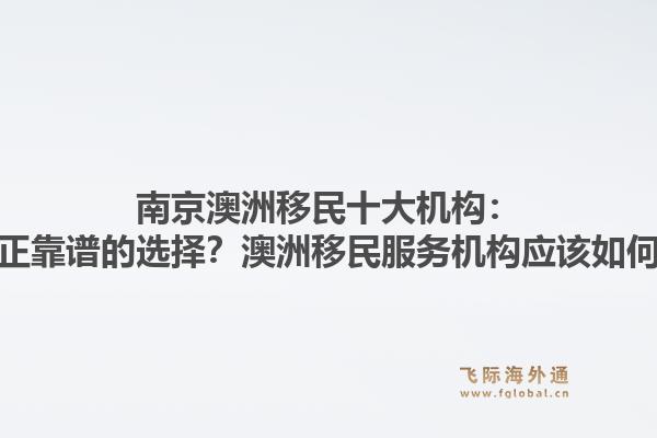 南京澳洲移民十大机构：为何找不到真正靠谱的选择？澳洲移民服务机构应该如何衡量专业度？1.jpg