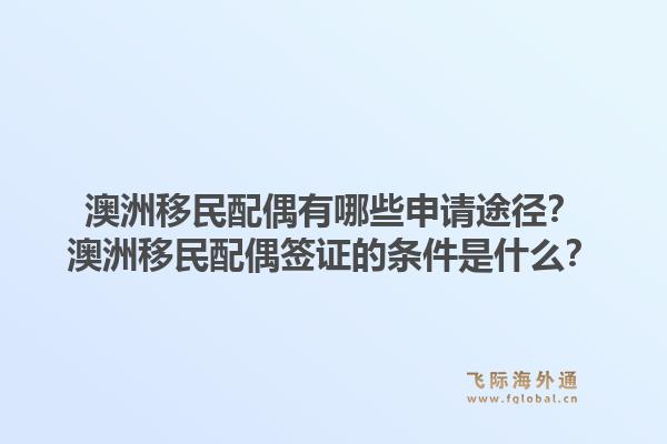 澳洲移民配偶有哪些申请途径?澳洲移民配偶签证的条件是什么?1.jpg