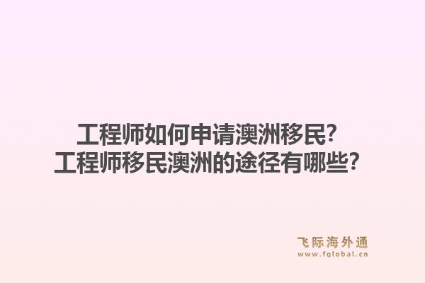 工程师如何申请澳洲移民？工程师移民澳洲的途径有哪些？1.jpg