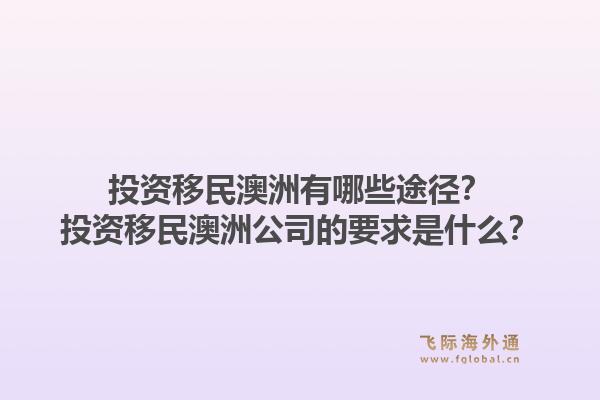投资移民澳洲有哪些途径?投资移民澳洲公司的要求是什么?1.jpg
