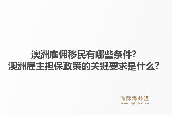 澳洲雇佣移民有哪些条件？澳洲雇主担保政策的关键要求是什么？1.jpg