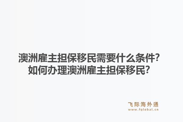 澳洲雇主担保移民需要什么条件？如何办理澳洲雇主担保移民？1.jpg