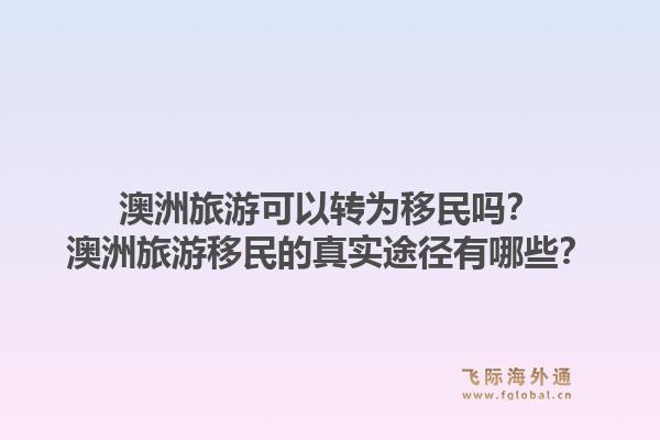 澳洲旅游可以转为移民吗？澳洲旅游移民的真实途径有哪些？1.jpg