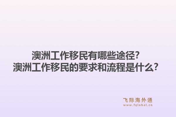 澳洲工作移民有哪些途径？澳洲工作移民的要求和流程是什么？1.jpg