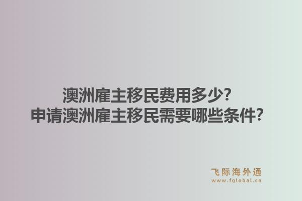 澳洲雇主移民费用多少?申请澳洲雇主移民需要哪些条件?1.jpg