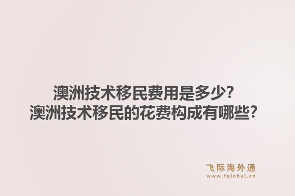 澳洲技术移民费用是多少？澳洲技术移民的花费构成有哪些？1.jpg