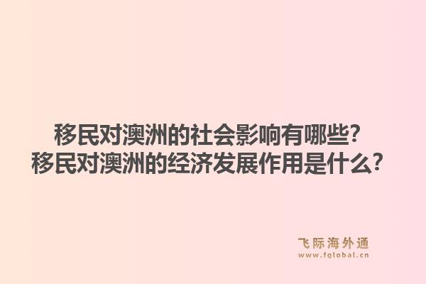 移民对澳洲的社会影响有哪些？移民对澳洲的经济发展作用是什么？1.jpg