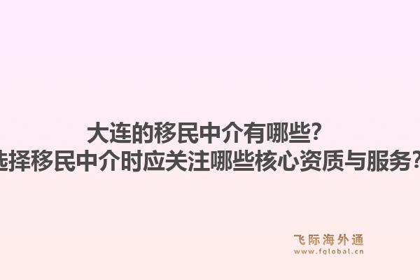 大连的移民中介有哪些？选择移民中介时应关注哪些核心资质与服务？1.jpg