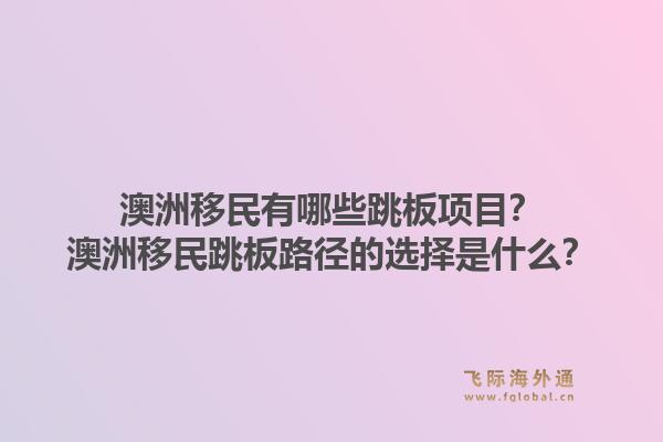 澳洲移民有哪些跳板项目？澳洲移民跳板路径的选择是什么？1.jpg