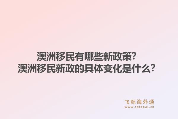 澳洲移民有哪些新政策？澳洲移民新政的具体变化是什么？1.jpg