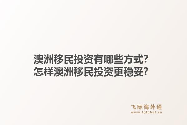 澳洲移民投资有哪些方式？怎样澳洲移民投资更稳妥？1.jpg