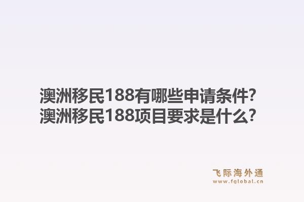 澳洲移民188有哪些申请条件？澳洲移民188项目要求是什么？1.jpg