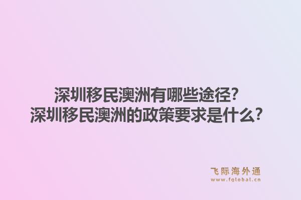 深圳移民澳洲有哪些途径？深圳移民澳洲的政策要求是什么？1.jpg